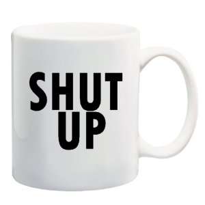 SHUT UP Mug Coffee Cup 11 oz