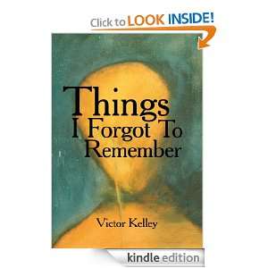 Things I Forgot To Remember Victor Kelley  Kindle Store