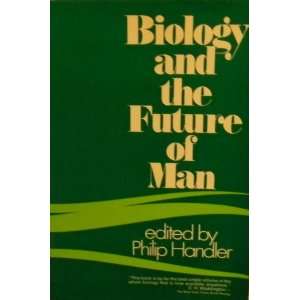  Biology and the Future of Man Philip Handler Books