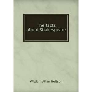  The facts about Shakespeare William Allan Neilson Books