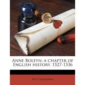  Anne Boleyn; a chapter of English history. 1527 1536 