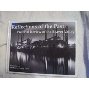Reflections of the Past Pictorial Review of the Beaver Valley (Beaver 