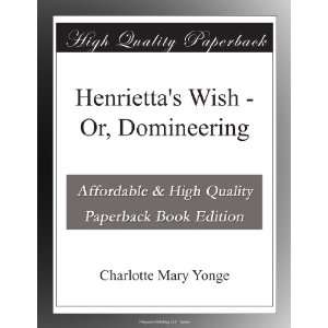    Henriettas Wish   Or, Domineering Charlotte Mary Yonge Books
