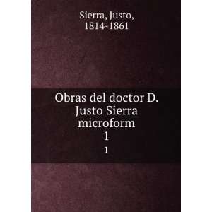   doctor D. Justo Sierra microform. 1 Justo, 1814 1861 Sierra Books