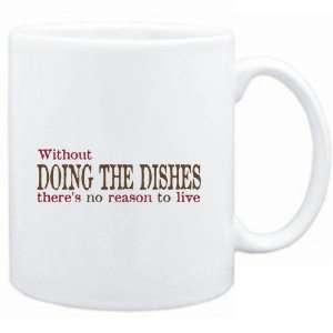 Mug White  Without Doing The Dishes theres no reason to live 