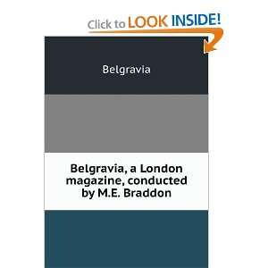   Belgravia, a London magazine, conducted by M.E. Braddon Belgravia
