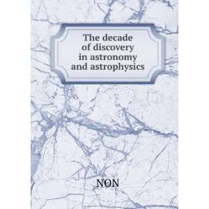 The decade of discovery in astronomy and astrophysics NON Books