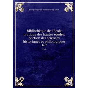   Section des sciences historiques et philologiques. 167 Ecole pratique
