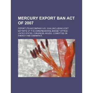  Mercury Export Ban Act of 2007 report (to accompany H.R 