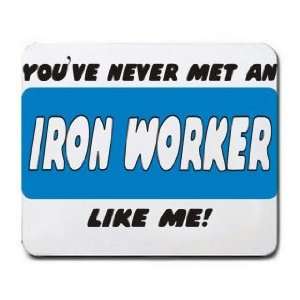    YOUVE NEVER MET AN IRON WORKER LIKE ME Mousepad
