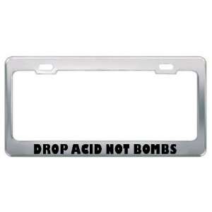 Drop Acid Not Bombs Patriotic Patriotism Metal License Plate Frame 