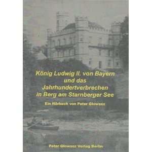 König Ludwig II von Bayern und das Jahrhundertverbrechen in Berg am 