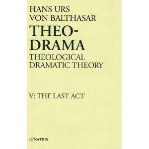  Theo Drama Theological Dramatic Theory, Vol. V The Last 
