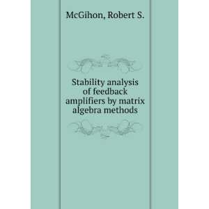 Stability analysis of feedback amplifiers by matrix algebra methods.