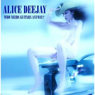  Who Needs Guitars Anyway? [Explicit] Alice Deejay