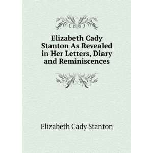  Elizabeth Cady Stanton As Revealed in Her Letters, Diary 
