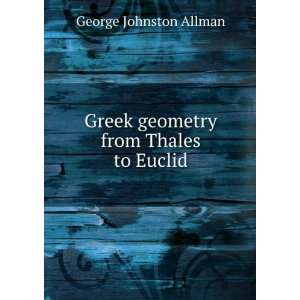    Greek geometry from Thales to Euclid George Johnston Allman Books