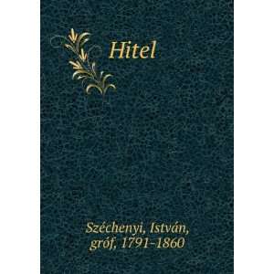  Hitel IstvÃ¡n, grÃ³f, 1791 1860 SzÃ©chenyi Books