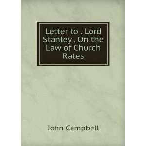   to . Lord Stanley . On the Law of Church Rates John Campbell Books