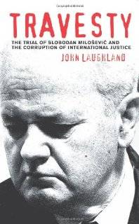 Travesty The Trial of Slobodan Milosevic and the Corruption