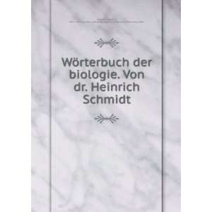  WÃ¶rterbuch der biologie. Von dr. Heinrich Schmidt 