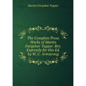 The Complete Prose Works of Martin Farquhar Tupper. Rev. Expressly for 