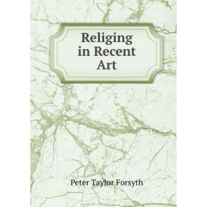  Religing in Recent Art Peter Taylor Forsyth Books