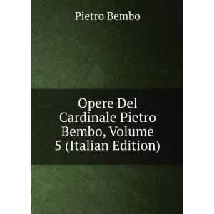   Pietro Bembo, Volume 5 (Italian Edition) Pietro Bembo Books