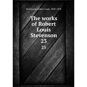   Robert Louis Stevenson. 23 Robert Louis, 1850 1894 Stevenson Books