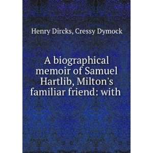  A biographical memoir of Samuel Hartlib, Miltons familiar 