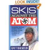 Skis Against the Atom The Exciting, First Hand Account of Heroism and 