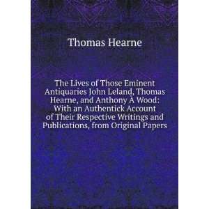 com The Lives of Those Eminent Antiquaries John Leland, Thomas Hearne 